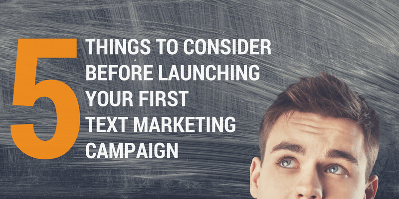 5 Things To Consider Before Launching Your First Text Marketing Campaign